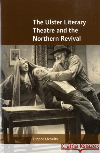 The Ulster Literary Theatre and the Northern Revival Eugene Mcnulty 9781859184271 CORK UNIVERSITY PRESS