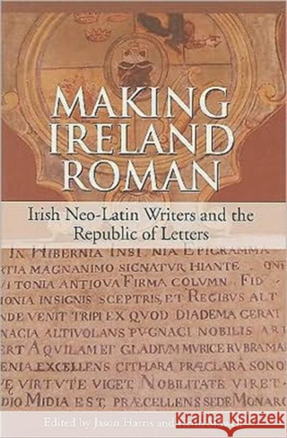 Making Ireland Roman: Irish Neo-Latin Writers and the Republic of Letters Harris, Jason 9781859184530 Cork University Press