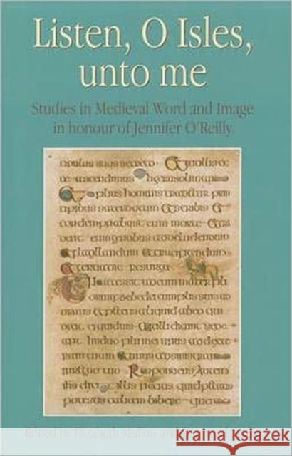 Listen, O Isles, Unto Me: Studies in Medieval Word and Image in Honour of Jennifer O'Reilly Mullins, Elizabeth 9781859184660