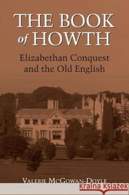 The Book of Howth: Elizabethan Conquest and the Old English McGowan-Doyle, Valerie 9781859184684 Cork University Press