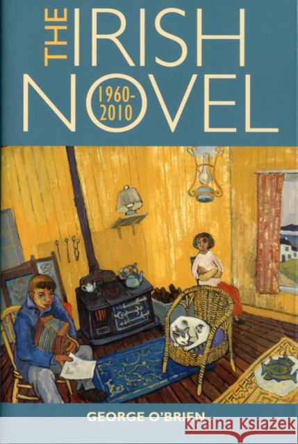 The Irish Novel: 1960-2010 George O'Brien 9781859184950 Cork University Press