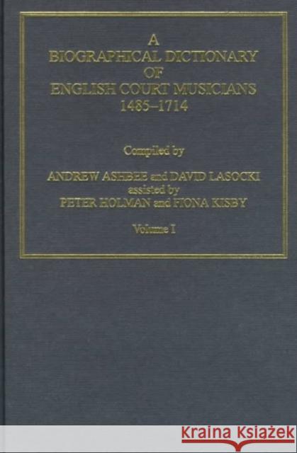 A Biographical Dictionary of English Court Musicians, 1485-1714, Volumes I and II Andrew Ashbee etc.  9781859280874 Ashgate Publishing Limited