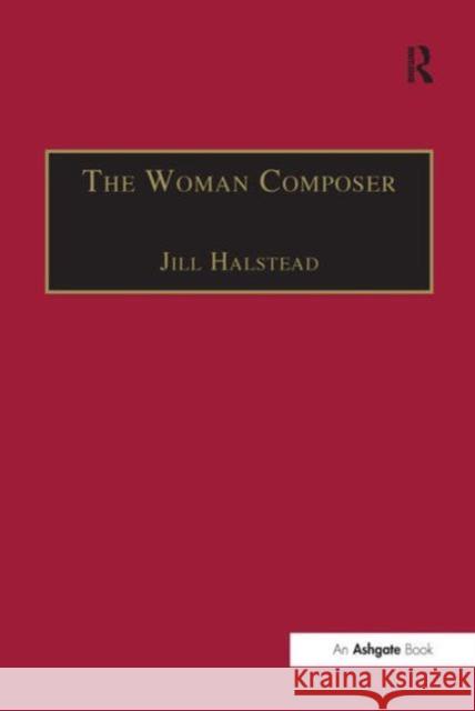 The Woman Composer: Creativity and the Gendered Politics of Musical Composition Halstead, Jill 9781859281833 Ashgate Publishing Limited