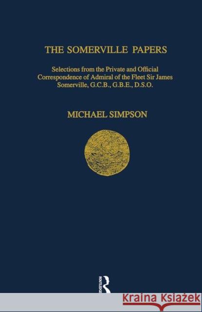 The Somerville Papers: Selections from the Private and Official Correspondence of Admiral of the Fleet Sir James Somerville, Gcb, Gbe, Dso Simpson, Michael 9781859282076