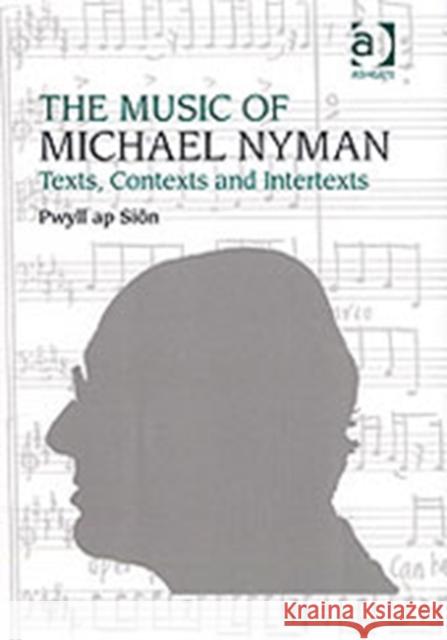 The Music of Michael Nyman: Texts, Contexts and Intertexts Siôn, Pwyll Ap 9781859282106