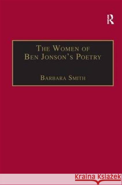 The Women of Ben Jonson's Poetry: Female Representations in the Non-Dramatic Verse Smith, Barbara 9781859282281 Taylor and Francis