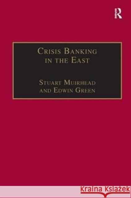 Crisis Banking in the East : The History of the Chartered Mercantile Bank of London, India and China, 1853-93 Stuart Muirhead 9781859282441