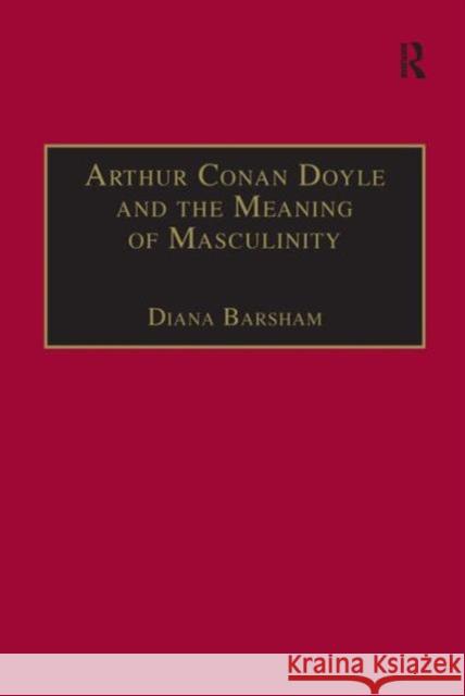 Arthur Conan Doyle and the Meaning of Masculinity Diana Barsham 9781859282649 ASHGATE PUBLISHING