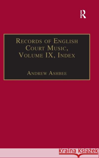 Records of English Court Music: Volume IX: Index Ashbee, Andrew 9781859282748 Routledge