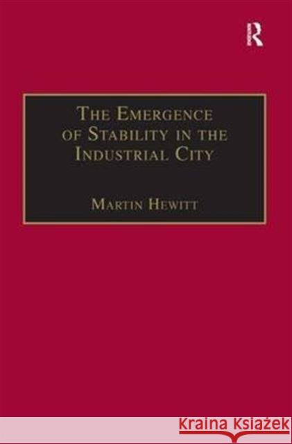 The Emergence of Stability in the Industrial City: Manchester, 1832-67 Hewitt, Martin 9781859282762 Scolar Press