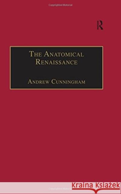 The Anatomical Renaissance: The Resurrection of the Anatomical Projects of the Ancients Cunningham, Andrew 9781859283387 Ashgate Publishing Limited