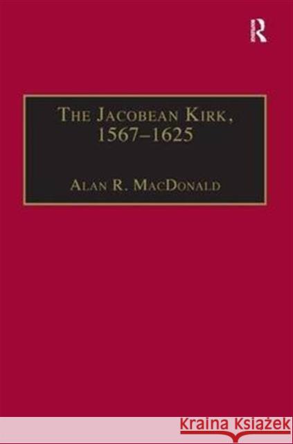 The Jacobean Kirk, 1567-1625: Sovereignty, Polity and Liturgy MacDonald, Alan R. 9781859283738 Ashgate Publishing Limited