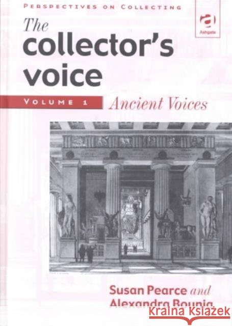 The Collector's Voice: Critical Readings in the Practice of Collecting: Volume 1: Ancient Voices Pearce, Susan 9781859284179 Ashgate Publishing Limited