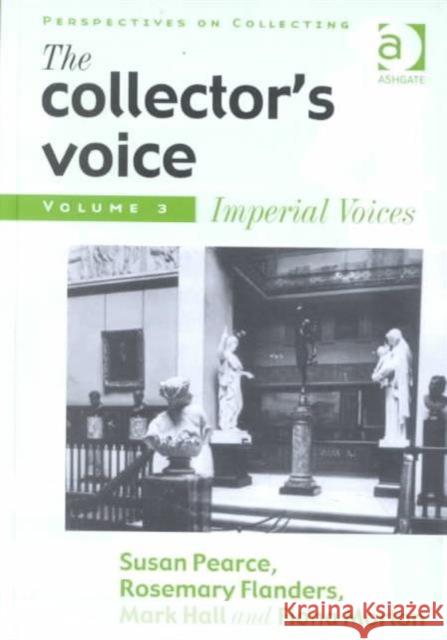 The Collector's Voice: Critical Readings in the Practice of Collecting: Volume 3: Modern Voices Pearce, Susan 9781859284193