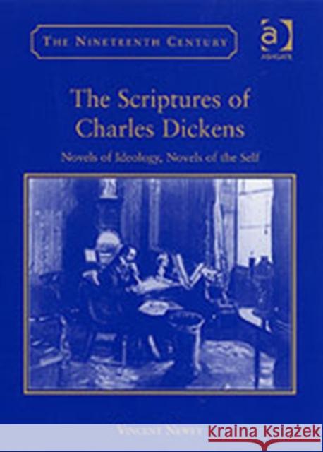 The Scriptures of Charles Dickens: Novels of Ideology, Novels of the Self Newey, Vincent 9781859284346