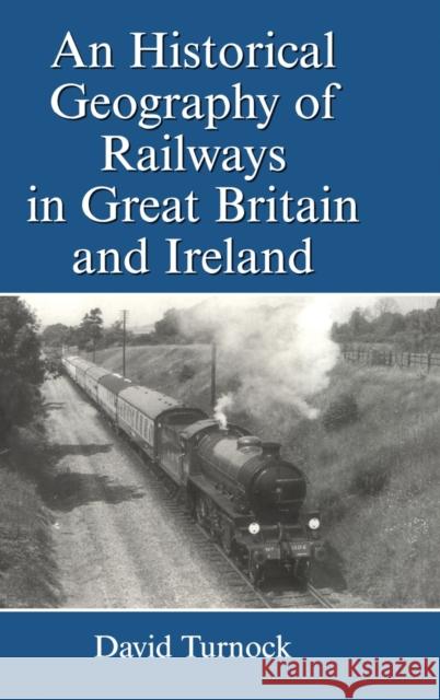 An Historical Geography of Railways in Great Britain and Ireland David Turnock   9781859284506 Ashgate Publishing Limited