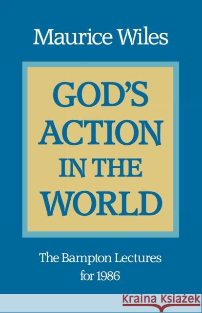 God's Action in the World: The Bampton Lectures for 1986 Wiles, Maurice 9781859310090