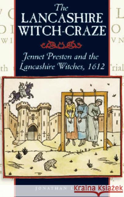 The Lancashire Witch Craze: Jennet Preston and the Lancashire Witches, 1612 Jonathon Lumby 9781859360255 Carnegie Publishing Ltd