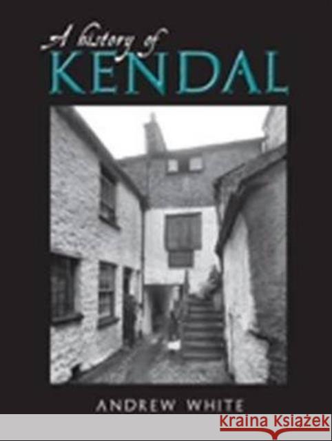 A History of Kendal Andrew White 9781859361504 Carnegie Publishing Ltd