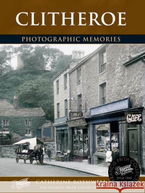 Clitheroe: Photographic Memories Catherine Rothwell, The Francis Frith Collection 9781859378113