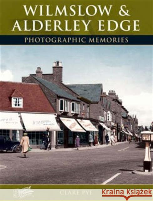 Wilmslow and Alderley Edge: Photographic Memories Clare Pye, The Francis Frith Collection 9781859378564