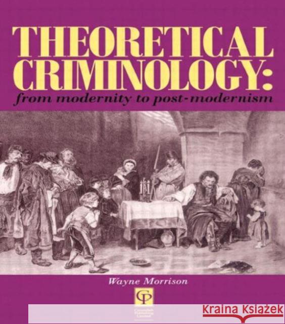 Theoretical Criminology from Modernity to Post-Modernism Wayne J. Morrison David Ed. Morrison 9781859412206 Routledge Cavendish