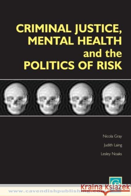 Criminal Justice, Mental Health and the Politics of Risk Et Al Gray Nicola Gray Judith Laing 9781859416402 Routledge Cavendish