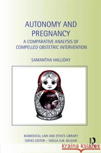 Autonomy and Pregnancy: A Comparative Analysis of Compelled Obstetric Intervention Halliday, Sam 9781859419182 0