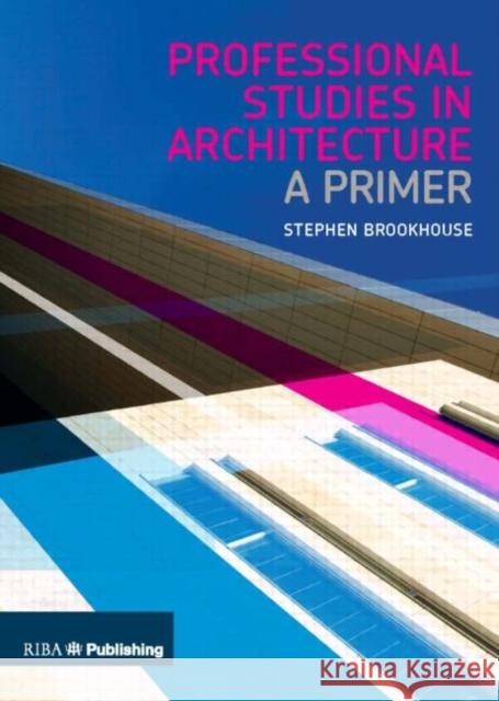 Professional Studies in Architecture: A Primer Brookhouse, Stephen 9781859463475 Riba Publishing