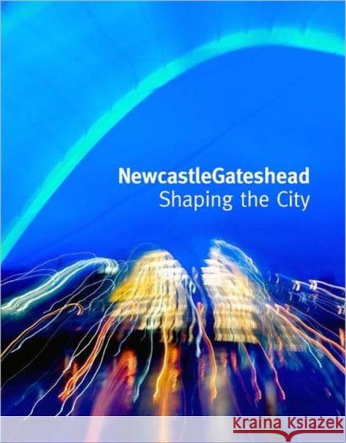 Newcastlegateshead: Shaping the City Hetherington, Peter 9781859463567