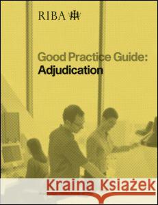 Good Practice Guide: Adjudication  9781859463956 RIBA Enterprises