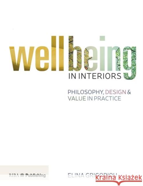 Wellbeing in Interiors: Philosophy, Design and Value in Practice Grigoriou, Elina 9781859465790