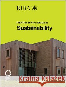 Sustainability: Riba Plan of Work 2013 Guide Sandy Halliday Richard Atkins 9781859465912 Riba Publishing