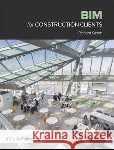 Bim for Construction Clients Richard Saxon   9781859466070