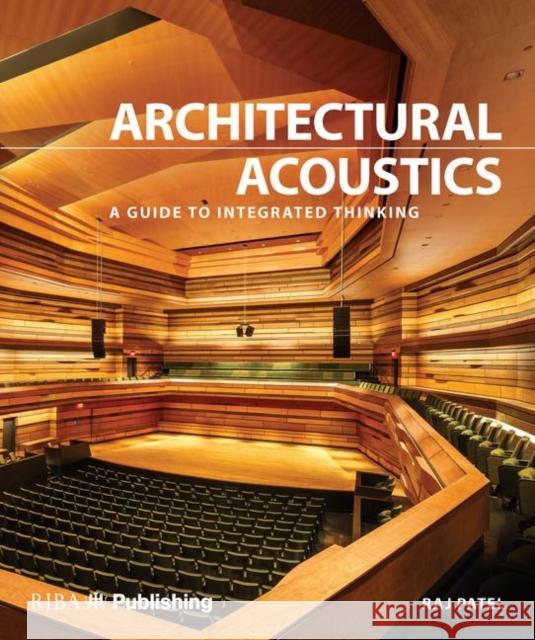 Architectural Acoustics: A Guide to Integrated Thinking Patel, Rajeev Charles 9781859466360 RIBA Publishing