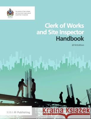Clerk of Works and Site Inspector Handbook: 2018 Edition The Institute of Clerks of Works and Con 9781859467114 RIBA Publishing