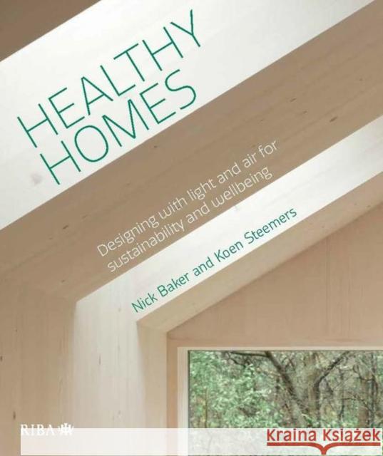 Healthy Homes: Designing with Light and Air for Sustainability and Wellbeing Nick Baker Koen Steemers  9781859467138 RIBA Publishing