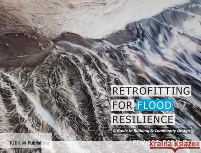 Retrofitting for Flood Resilience: A Guide to Building & Community Design Edward Barsley   9781859467343 RIBA Publishing