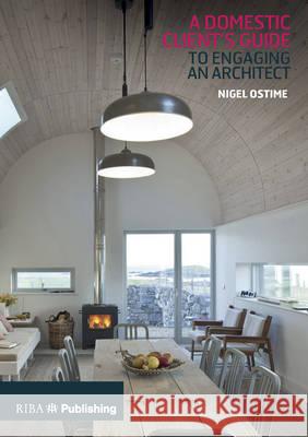 Domestic Client's Guide to Engaging an Architect: To Engaging an Architect Ostime, Nigel 9781859467657 Riba Publishing