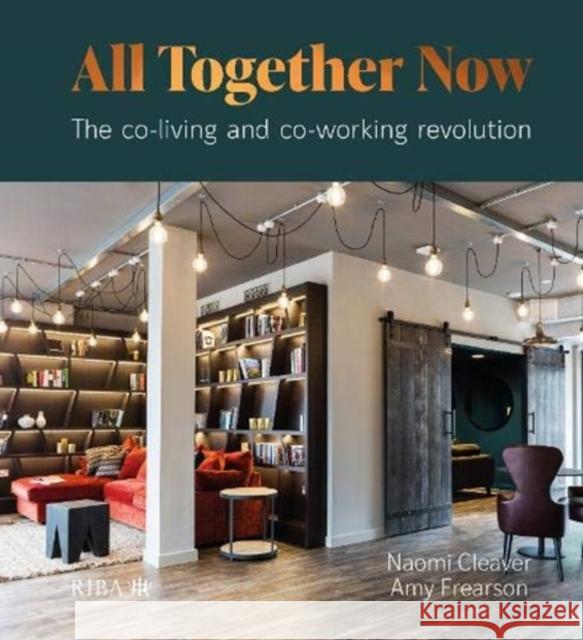 All Together Now: The Co-Living and Co-Working Revolution Cleaver, Naomi 9781859468982 Riba Publishing