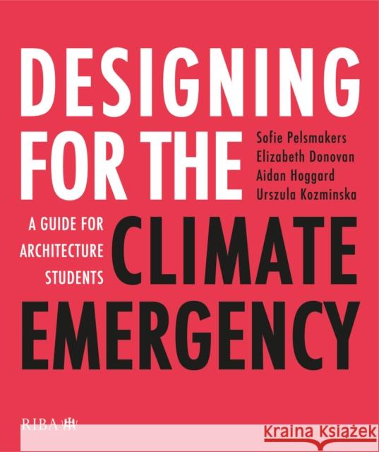 Designing for the Climate Emergency: A Guide for Architecture Students Sofie Pelsmakers Aidan Hoggard Urszula Kozminska 9781859469644 RIBA Publishing