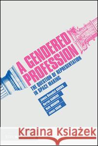 A Gendered Profession: The Question of Representation in Space Making Brown, James Benedict 9781859469972 Riba Publishing