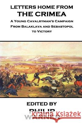 Phillip Warner - Letters Home from the Crimea: A Young Cavalryman's Crimea Campaign Philip Warner 9781859595213 Class Warfare
