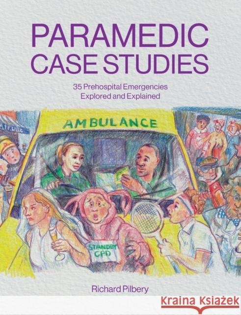 Paramedic Case Studies: 35 Prehospital Emergencies Explored and Explained Richard Pilbery 9781859599532 Class Publishing Ltd