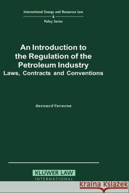 An Introduction to the Regulation of the Petroleum Industry Taverne, Bernard 9781859660812 Kluwer Law International