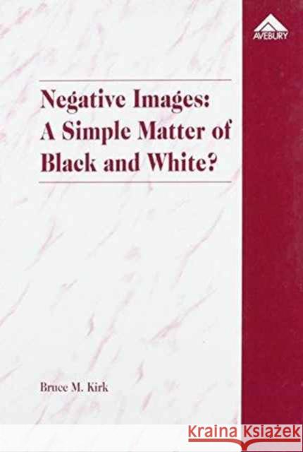 Negative Images: A Simple Matter of Black and White?: An Examination of 'Race' and the Juvenile Justice System Kirk, Bruce M. 9781859721193