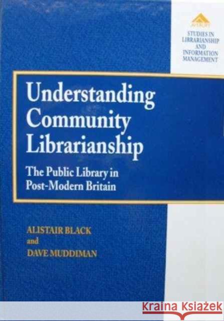 Understanding Community Librarianship: The Public Library in Post-Modern Britain Black, Alistair 9781859722435