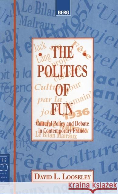 The Politics of Fun: Cultural Policy and Debate in Contemporary France Looseley, David L. 9781859730133