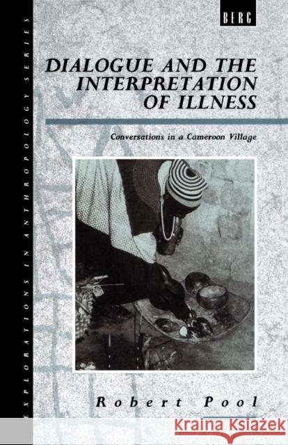 Dialogue and the Interpretation of Illness: Conversations in a Cameroon Village Pool, Robert 9781859730164