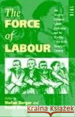 The Force of Labour: The Western European Labour Movement and the Working Class in the Twentieth Century Berger, Stefan 9781859730232 Berg Publishers